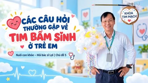 CĐ5: TIM BẨM SINH - CÁC CÂU HỎI THƯỜNG GẶP
