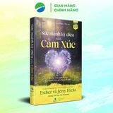  Sức Mạnh Kỳ Diệu Của Cảm Xúc - Esther & Jerry Hicks 