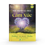  Sức Mạnh Kỳ Diệu Của Cảm Xúc - Esther & Jerry Hicks 
