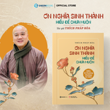  Sách - Ơn Nghĩa Sinh Thành: Hiếu là thương, Thương là hiểu - Thích Pháp Hòa 