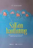  (Phiên bản có chữ ký của tác giả) Sách - Sài Gòn Bao Thương - Nhà Báo Vũ Kim Hạnh 