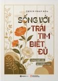  Sách - Sống Với Trái Tim Biết Đủ: Lòng biết đủ - An nhiều hơn - Thích Pháp Hòa 