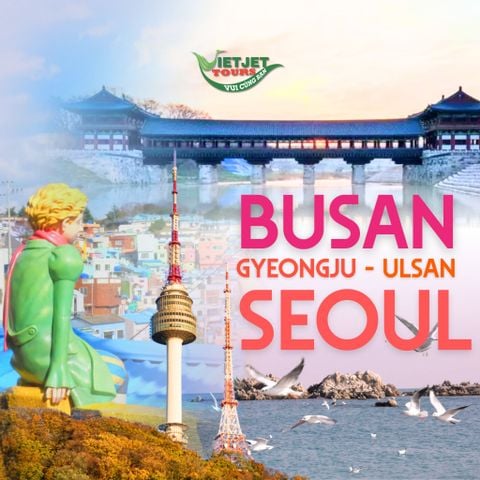 HÀN QUỐC: BUSAN – GYEONGJU – ULSAN – SEOUL