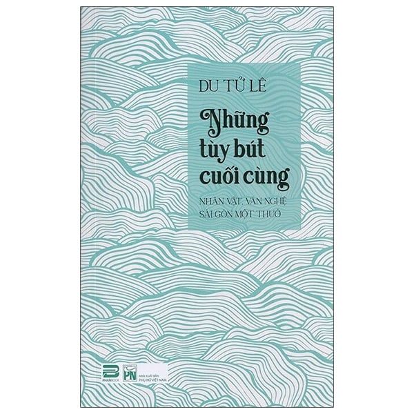  Những tuỳ bút cuối cùng - Nhân vật, văn nghệ Sài Gòn một thuở 