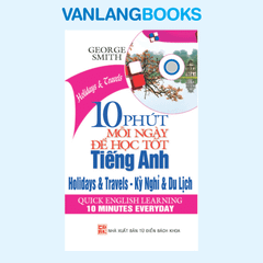 10 Phút Mỗi Ngày Để Học Tốt TA-Kỳ Nghỉ & Du Lịch (Kèm CD) - Vanlangbooks