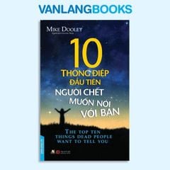 10 Thông Điệp Đầu Tiên Người Chết Muốn Nói Với Bạn - Vanlangbooks