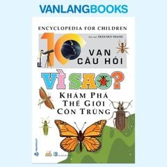 10 Vạn Câu Hỏi Vì Sao? Khám Phá Thế Giới Côn Trùng - Vanlangbooks