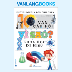 10 Vạn Câu Hỏi Vì Sao? Khoa Học Dễ Hiểu - Vanlangbooks
