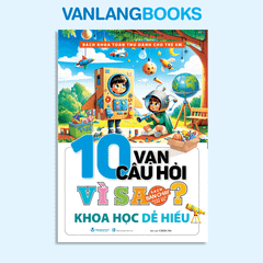 10 Vạn Câu Hỏi Vì Sao - Khoa Học Dễ Hiểu (Tái Bản 2025) - Vanlangbooks
