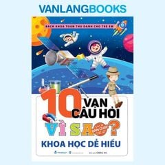 10 Vạn Câu Hỏi Vì Sao? Khoa Học Dễ Hiểu (Tái Bản 2024) - Vanlangbooks