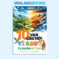 10 Vạn Câu Hỏi Vì Sao - Tự Nhiên Kỳ Thú (Tái Bản 2025) - Vanlangbooks