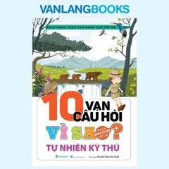 10 Vạn Câu Hỏi Vì Sao? Tự Nhiên Kỳ Thú (Tái Bản 2024) - Vanlangbooks