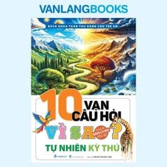 10 Vạn Câu Hỏi Vì Sao? Tự Nhiên Kỳ Thú (Tái Bản 2025) - Vanlangbooks