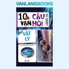 10 Vạn Câu Hỏi Vì Sao - Vật Lý