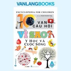 10 Vạn Câu Hỏi Vì Sao? Y Học Và Cuộc Sống - Vanlangbooks