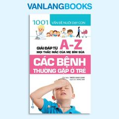 1001 Vấn Đề Nuôi Dạy Con - Các Bệnh Thường Gặp Ở Trẻ - Vanlangbooks