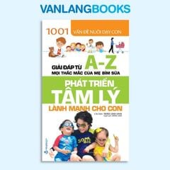 1001 Vấn Đề Nuôi Dạy Con - Phát Triển Tâm Lý Lành Mạnh Cho Con - Vanlangbooks