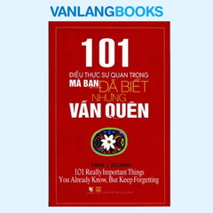 101 Điều Thực Sự Quan Trọng Mà Bạn Đã Biết Nhưng Vẫn Quên - Vanlangbooks