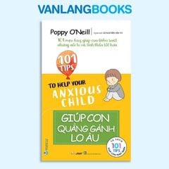 101 Mẹo Hay: Giúp Con Quẳng Gánh Lo Âu - Vanlangbooks
