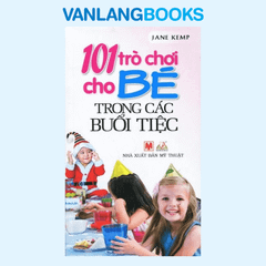 101 Trò Chơi Cho Bé Trong Các Buổi Tiệc - Vanlangbooks
