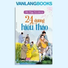 24 Gương Hiếu Thảo - Nhị Thập Tứ Hiếu Toàn Tập (Tái Bản 2023) - Vanlangbooks