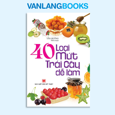 40 Loại Mứt Trái Cây Dễ Làm (Tái Bản) - Vanlangbooks