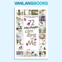 72 Câu Chuyện Cảm Động Về Mẹ - Vanlangbooks