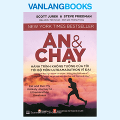 Ăn Và Chạy - Hành Trình Không Tưởng Của Tôi Tới Bộ Môn Ultramarathon Vĩ Đại