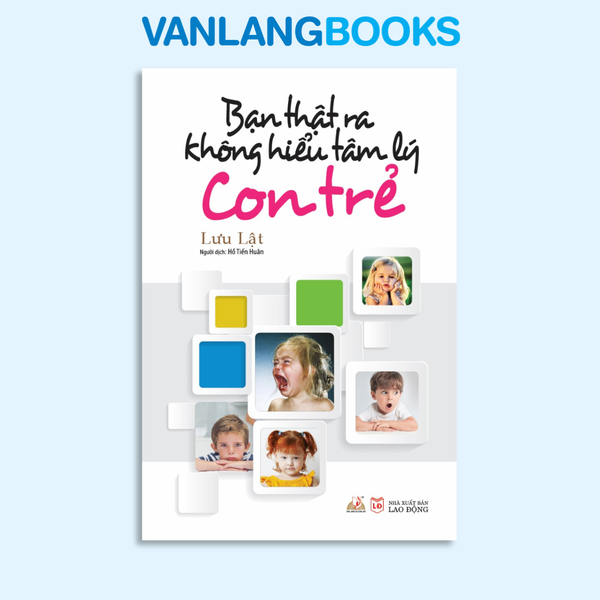 Bạn thật ra không hiểu tâm lý con trẻ - Vanlangbooks