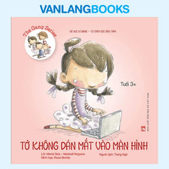 Bé Học Kĩ Năng Tự Chăm Sóc Bản Thân - Tớ Không Dán Mắt Vào Màn Hình