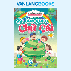 Bé Chuẩn Bị Vào Lớp 1 - Bé Làm Quen Chữ Cái - Tập 1 (Dành Cho Trẻ Từ 5 - 6 Tuổi) - Vanlangbooks