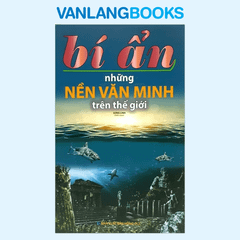 Bí Ẩn Những Nền Văn Minh Trên Thế Giới