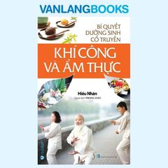 Bí Quyết Dưỡng Sinh Cổ Truyền - Khí Công Và Ẩm Thực - Vanlangbooks