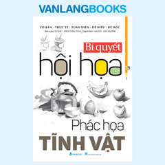 Bí Quyết Hội Họa - Phác Họa Tĩnh Vật (Tái Bản 2025) - Vanlangbooks