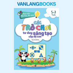 Các Trò Chơi Tư Duy Sáng Tạo Cấp Độ Cao (5 -7 Tuổi) - Vanlangbooks