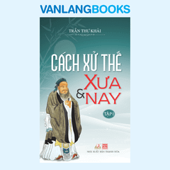 Cách Xử Thế Xưa & Nay (Tập 1) - Vanlangbooks