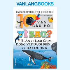 10 Vạn Câu Hỏi Vì Sao? Bí Ẩn Về Loài Chim, Động Vật Dưới Biển Và Đại Dương - Vanlangbooks