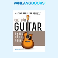 Chơi Đàn Guitar Bằng Hình Ảnh (Tái Bản 2025) - Vanlangbooks