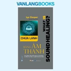 Chữa Lành Bằng Âm Thanh - Vanlangbooks