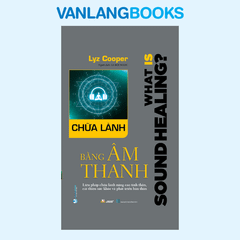 Chữa Lành Bằng Âm Thanh - Vanlangbooks