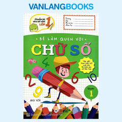 Chuẩn Bị Cho Bé Vào Lớp 1 - Bé Làm Quen Với Chữ Số Quyển 1