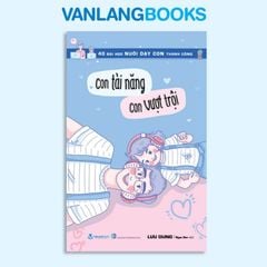 40 Bài Học Nuôi Dạy Con Thành Công - Con Tài Năng Con Vượt Trội - Vanlangbooks