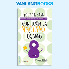 Xây Dựng Lòng Tự Tin Cho Trẻ 7-11 Tuổi: Con Luôn Là Ngôi Sao Tỏa Sáng - Vanlangbooks