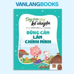 Dạy Con Bằng Kể Chuyện - Dũng Cảm Làm Chính Mình - Vanglangbooks