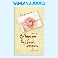 Dạy Con Bằng Quy Tắc Và Tình Yêu - Vanlangbooks