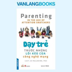 Dạy Trẻ Trước Những Lôi Kéo Của Công Nghệ Mạng - Vanlangbooks