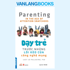 Dạy Trẻ Trước Những Lôi Kéo Của Công Nghệ Mạng - Vanlangbooks