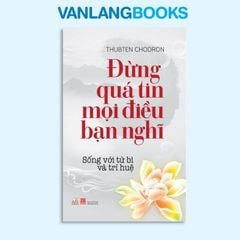 Đừng Quá Tin Mọi Điều Bạn Nghĩ (Tái Bản 2016)- Vanlangbooks