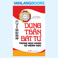 Dụng Thần Bát Tự Trong Ngũ Hành Số Mệnh Học - Vanlangbooks
