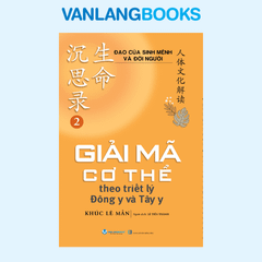 Đạo Của Sinh Mệnh Và Đời Người Q2 - Giải Mã Cơ Thể Theo Triết Lý Đông Y Và Tây Y – Vanlangbooks